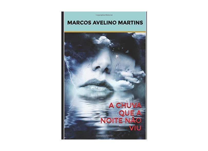 A Chuva que a Noite não Viu - Marcos Avelino Martins - 9781520485850