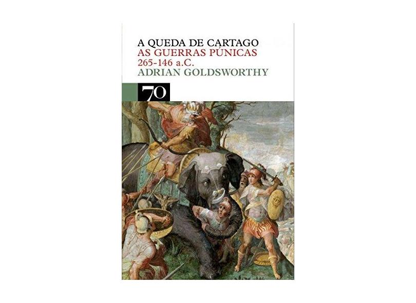 Queda de Cartago, A - As Guerras Púnicas 265-146 a.C. - Adrian Goldsworthy - 9789724415536