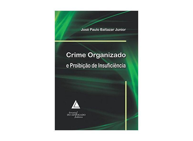 Crime Organizado e Proibição da Insuficiência - Junior, José Paulo Baltazar - 9788573487039