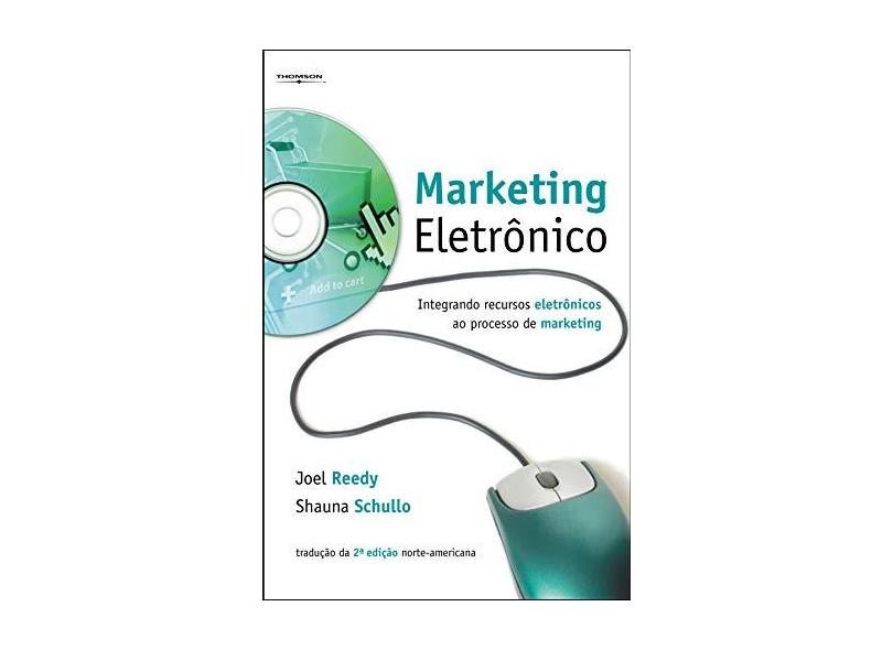 Marketing Eletrônico - Integrando Recursos Eletrônicos ao Processo de Marketing - Reedy, Joel; Schullo, Shauna J. - 9788522105359