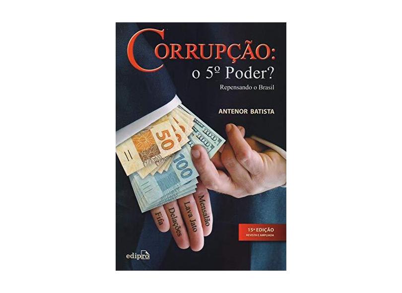 Corrupção. O 5º Poder? Repensando o Brasil - Antenor Batista - 9788552100225