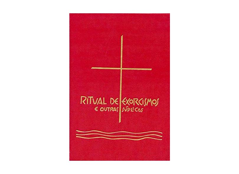 Ritual de Exorcismos e Outras Súplicas - Sagrada Congregação Para O Culto Divino - 9788534923446