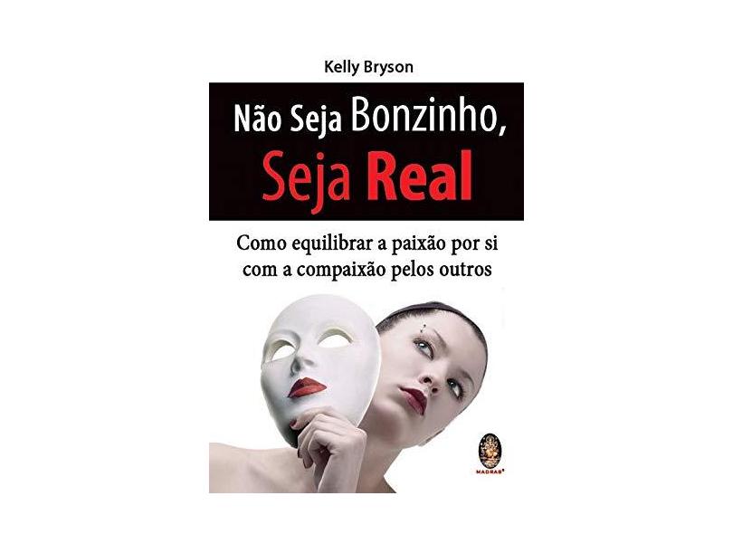 Não Seja Bonzinho, Seja Real - Bryson, Kelly - 9788537005316