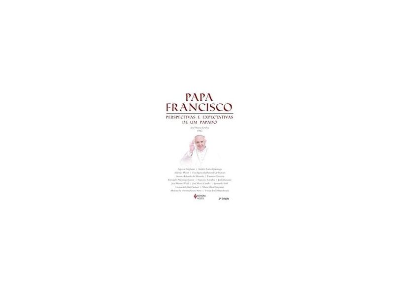 Papa Francisco: Perspectivas e Expectativas de Um Papado - José Maria Da Silva - 9788532647528
