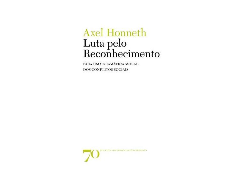 Luta Pelo Reconhecimento. Para Uma Gramática Moral dos Conflitos Sociais - Axel Honneth - 9789724415628
