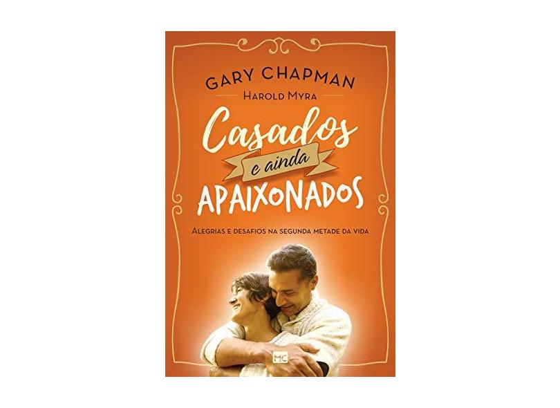 Casados e Ainda Apaixonados. Alegrias e Desafios na Segunda Metade da Vida - Gary Chapman - 9788543302416