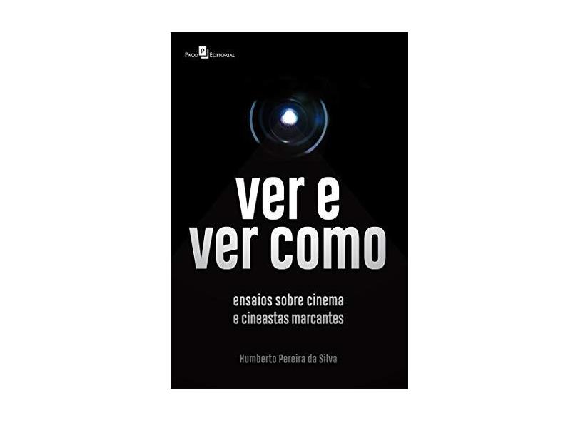 Ver e ver Como: Ensaios Sobre Cinema e Cineastas Marcantes - Humberto Pereira Da Silva - 9788546213207
