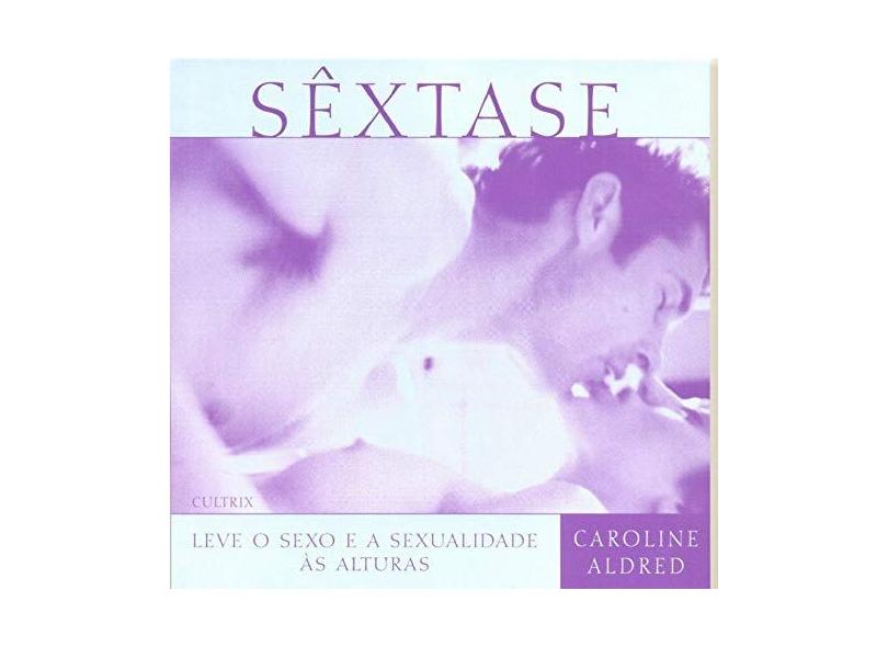 Sêxtase - Leve o Sexo e a Sexualidade Às Alturas - Alfred, Caroline - 9788531608919
