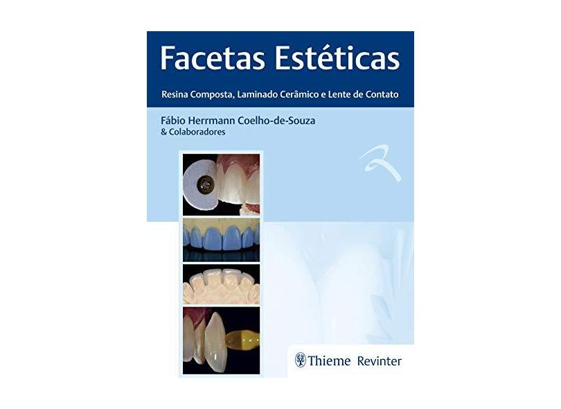 Facetas Estéticas: Resina Composta, Laminado Cerâmico e Lente de Contato - Fábio Herrmann Coelho-de-souza - 9788554650278
