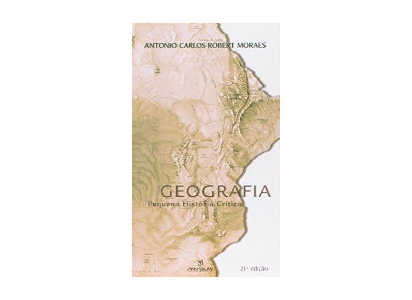Geografia; Pequena Historia Critica - Moraes, Antonio Carlos Robert - 9788574193601