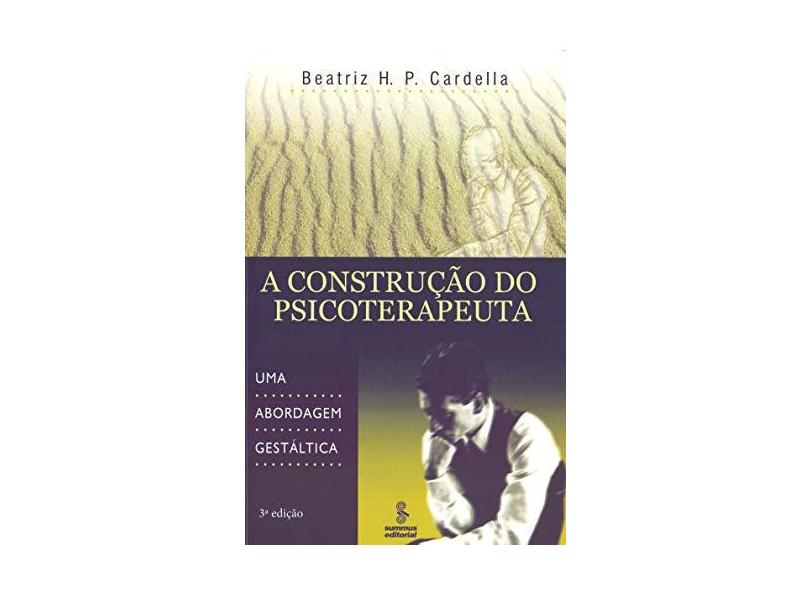A Construção do Psicoterapeuta - Uma Abordagem Gestáltica - Cardella, Beatriz Helena Paran - 9788532307743