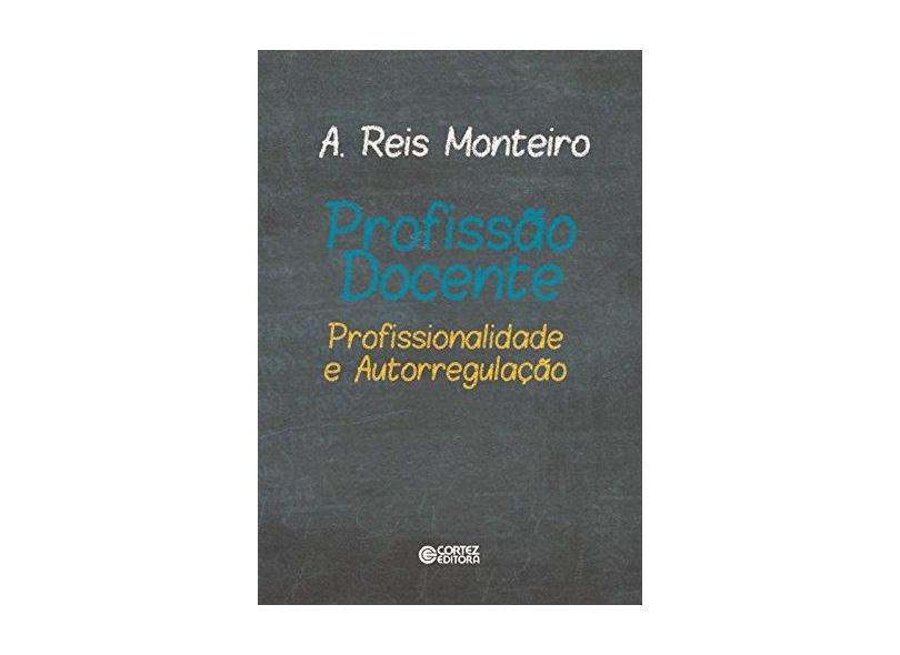Profissão Docente - Profissionalidade e Autorregulação - Monteiro, A. Reis - 9788524923388