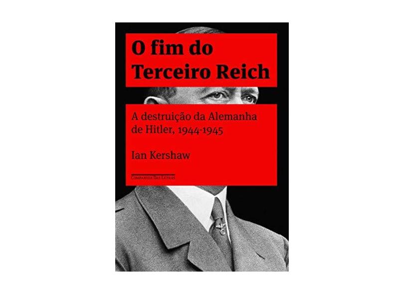 O Fim do Terceiro Reich - Kershaw, Ian - 9788535925791