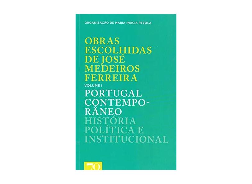 Obras Escolhidas de José Medeiros Ferreira: Portugal Contemporâneo - História Política e Institucional (Volume 1) - José Medeiros Ferreira - 9789724419299