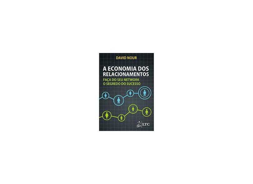 A Economia Dos Relacionamentos - Faça do Seu Network o Segredo do Sucesso - Nour, David - 9788521623625