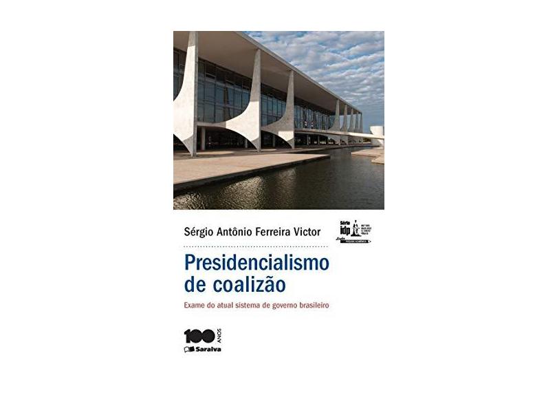 Presidencialismo de Coalizão - Exame do Atual Sistema de Governo Brasileiro - Série Idp - Victor, Sérgio Antônio Ferreira - 9788502631601