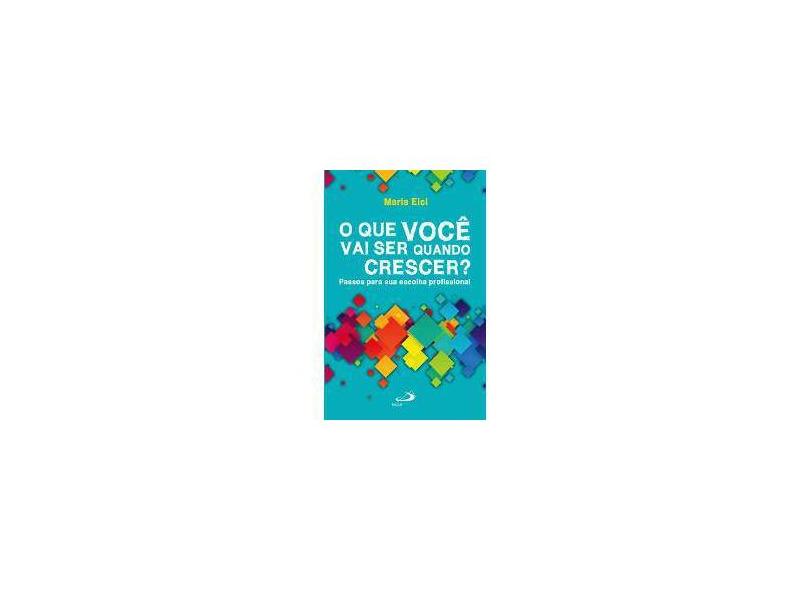 O Que Você Vai Ser Quando Crescer? - Passos Para Sua Escolha Profissional - Spaccaquerche, Maria Elci - 9788534942386