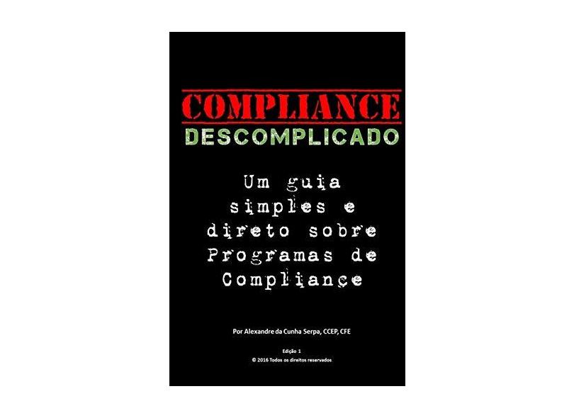 Compliance Descomplicado: Um Guia Simples E Direto Sobre Programas de Compliance - Alexandre Da Cunha Serpa - 9781530901104