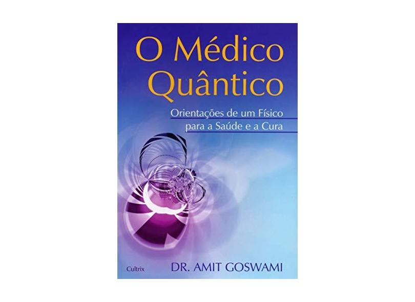 O Médico Quântico - Orientações de um Físico para a Saúde e a Cura - Goswami, Amit - 9788531609411