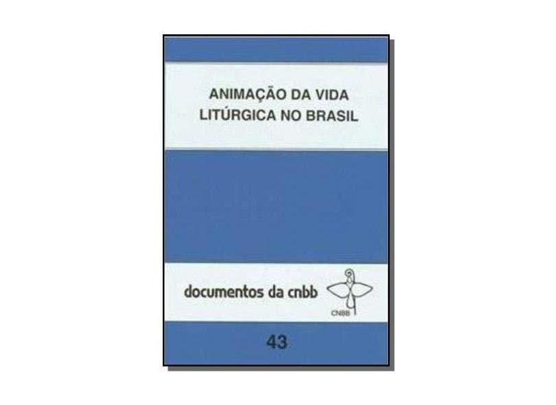 Animação da Vida Litúrgica no Brasil - Vol.43 - Coleção Documentos da Cnbb - Cnbb - 9788535609882