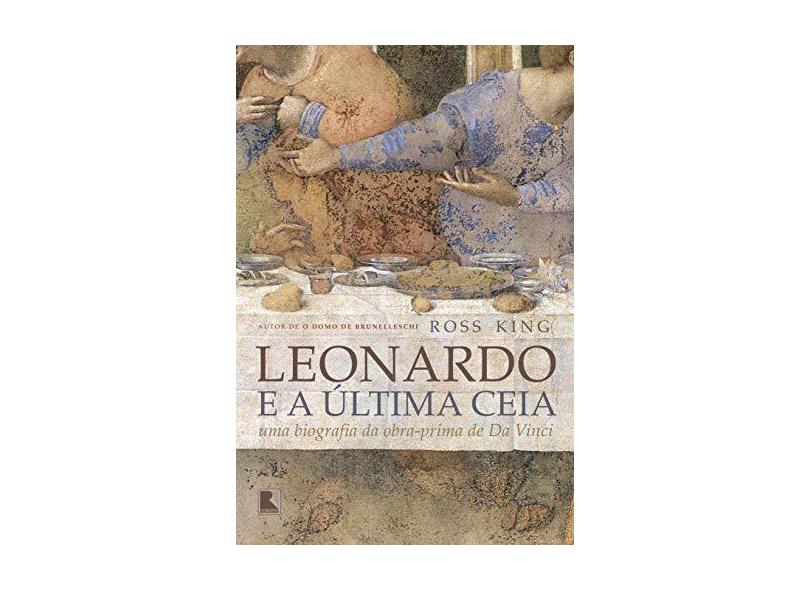 Leonardo E A Última Ceia: Uma Biografia Da Obra-prima De Da Vinci - King, Ross - 9788501084774