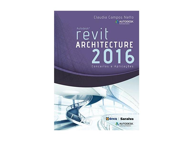 Autodesk Revit Architecture 2016. Conceitos e Aplicações - Claudia Campos Netto - 9788536516004