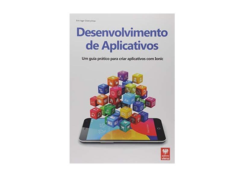 Desenvolvimento de Aplicativos. Um Guia Prático Para Criar Aplicativos com Ionic - Erik Ieger Dobrychtop - 9788537105245