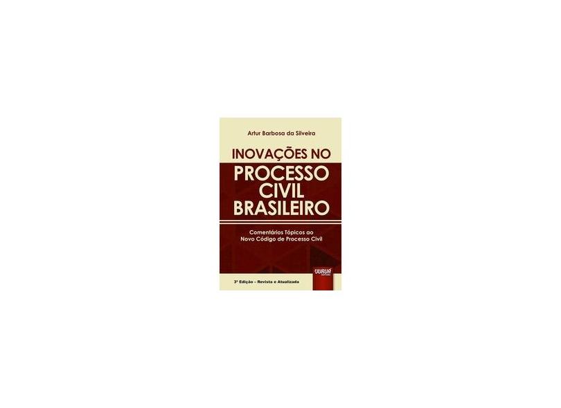 Inovaçoes no Processo Civil Brasileiro - Tópicos ao Novo Código de Processo Civil - Artur Barbosa Da Silveira - 9788536267319
