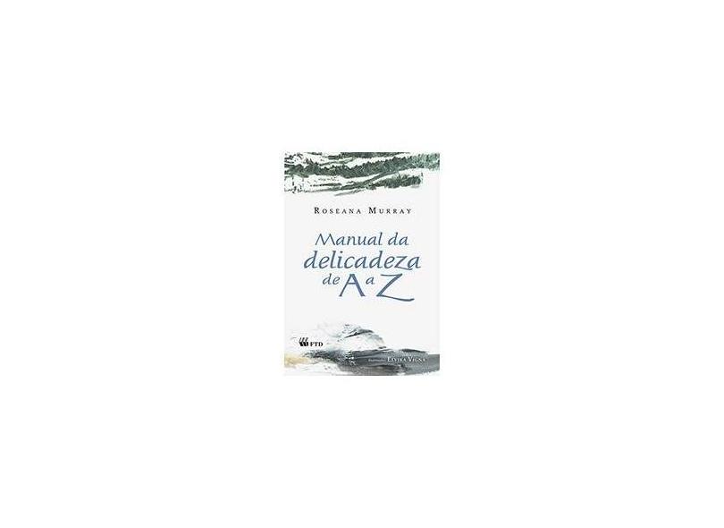 Manual da Delicadeza de A a Z - Roseana Murray - 9788520000847