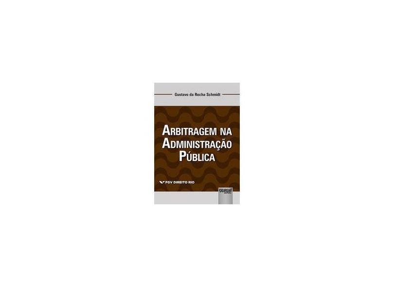 Arbitragem na Administração Pública - Gustavo Da Rocha Schmidt - 9788536280370