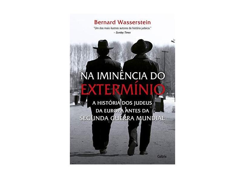 Na Iminência do Extermínio - A História Dos Judeus da Europa Antes da Segunda Guerra Mundial - Wasserstein, Bernard - 9788531613043