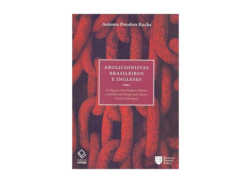 Abolicionistas Brasileiros e Ingleses - A Coligação Entre Joaquim Nabuco e a British And Foreign... - Rocha, Antonio Penalves - 9788571398931