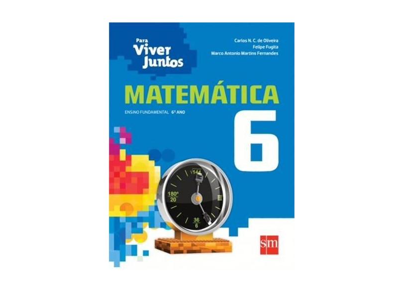 Matemática: Ensino Fundamental - 6º Ano - Coleção Para Viver Juntos - Felipe Fugita, Carlos N.C. De Oliveira, Marco Antonio Martins Fernandes - 9788541806206