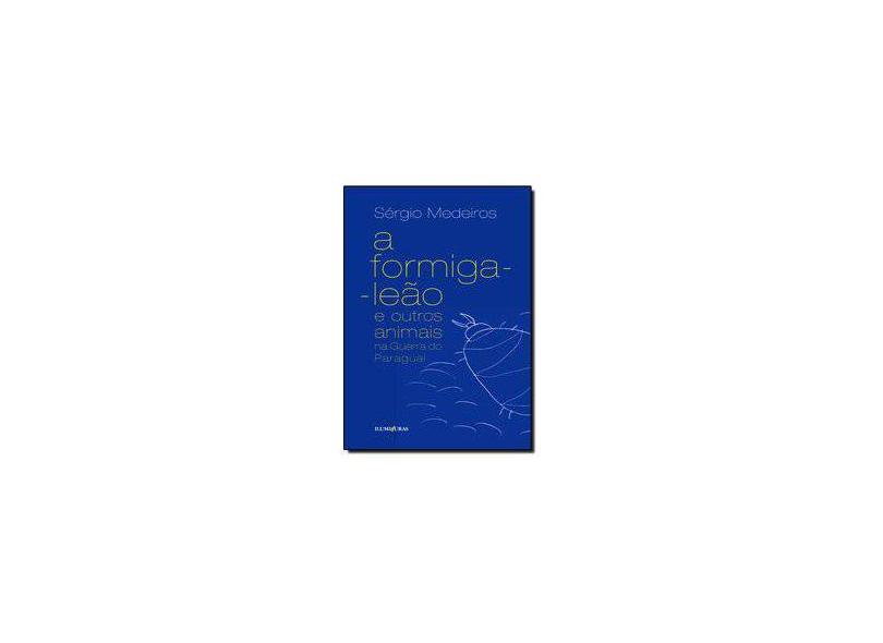 A Formiga- Leão e Outros Animais na Guerra do Paraguai - Capa Comum - 9788573214697
