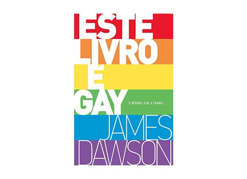 Este Livro É Gay. E Hétero, e Bi, e Trans... - James Dawson - 9788546900046