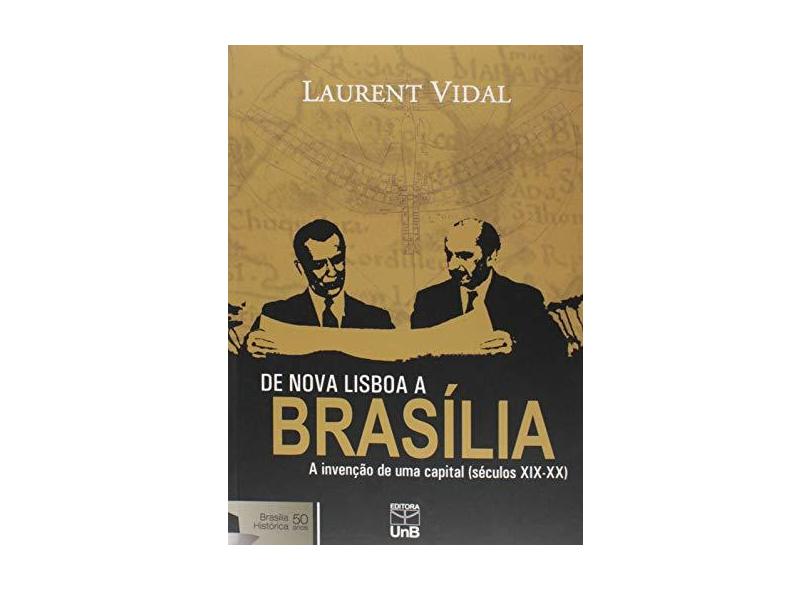 De Nova Lisboa A Brasilia - A Invencao De Uma Capital (Seculos Xix-Xx) - Laurent Vidal - 9788523010058