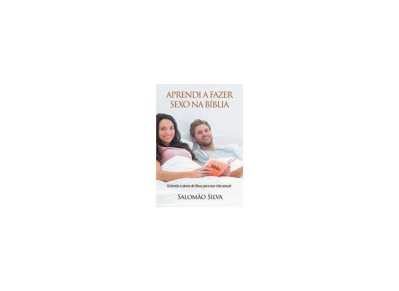 Aprendi a fazer sexo na Bíblia - Salomão Silva; - 9788591743711