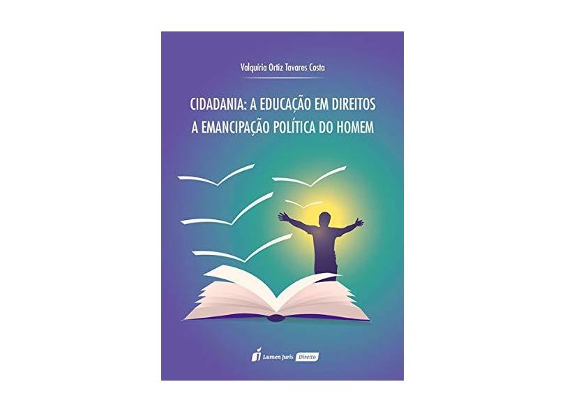 Cidadania. A Educação em Direitos e a Emancipação Política do Homem. 2018 - Valquíria Ortiz Tavares Costa - 9788551908396