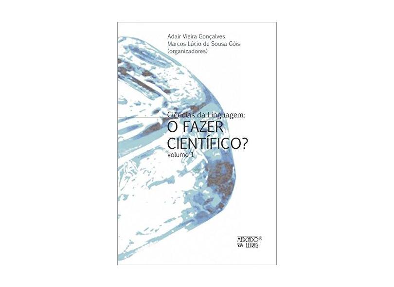 Ciências da Linguagem: O Fazer Científico? - Volume 1 - Adair Vieira Gonçalves, Marcos Lúcio De Sousa Góis - 9788575911860