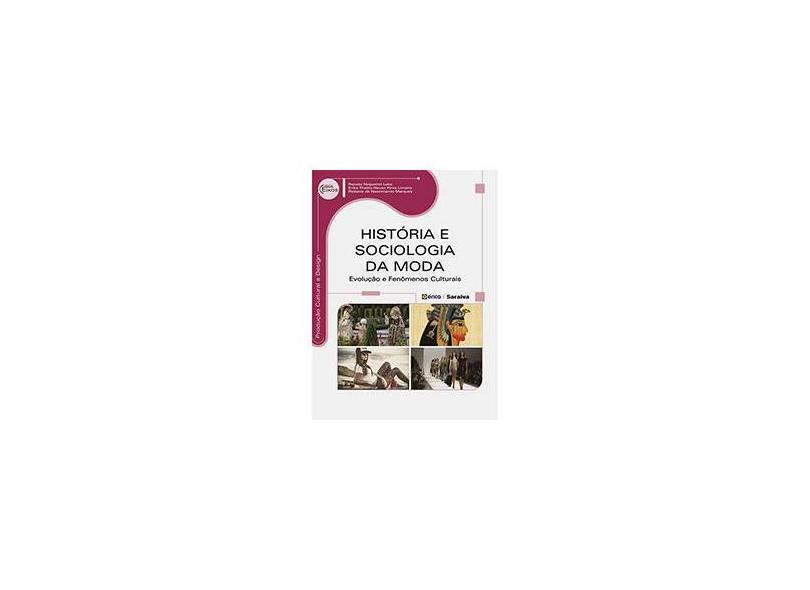 História e Sociologia da Moda - Evolução e Fenômenos Culturais - Série Eixos - Lobo, Renato Nogueirol; Limeira, Erika Thalita Navas Pires; Marques, Rosiane Do Nascimento - 9788536508825