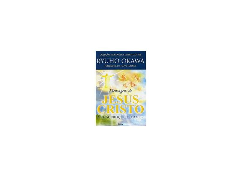 Mensagens de Jesus Cristo - A Ressurreição do Amor - Okawa, Ryuho - 9788531610585