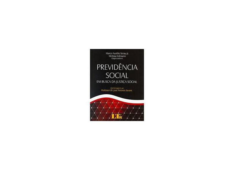 Previdência Social em Busca da Justiça Social. Homenagem ao Professor Dr. José Antonio Savaris - Capa Comum - 9788536183046