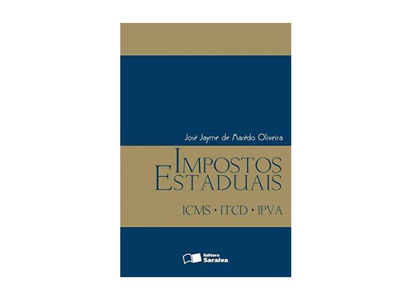 Impostos Estaduais - Icms , Itdc , Ipva - Oliveira, Jose Jayme De Macedo - 9788502075153