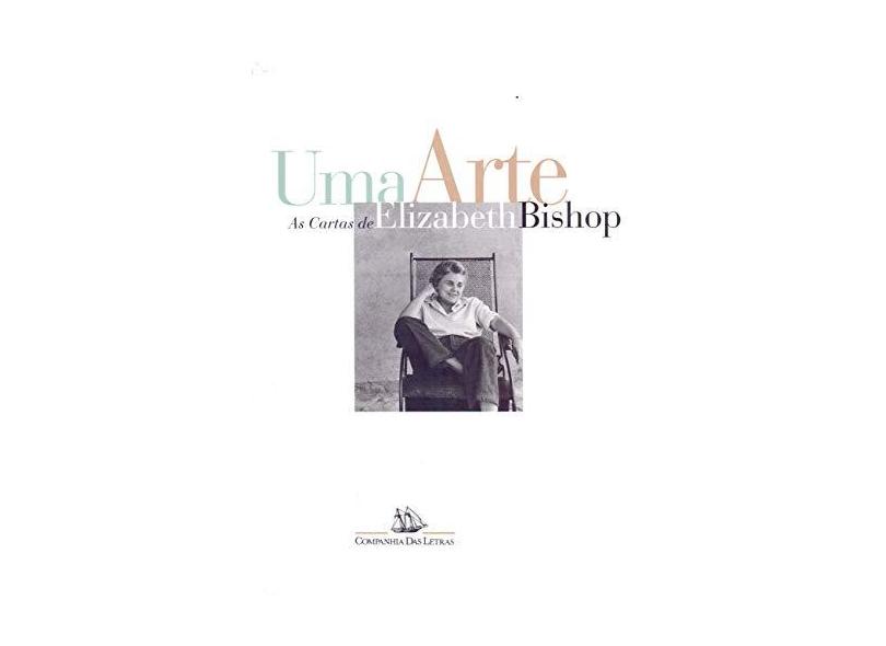 Uma Arte - As Cartas de Elizabeth Bishop - Bishop, Elizabeth - 9788571644991