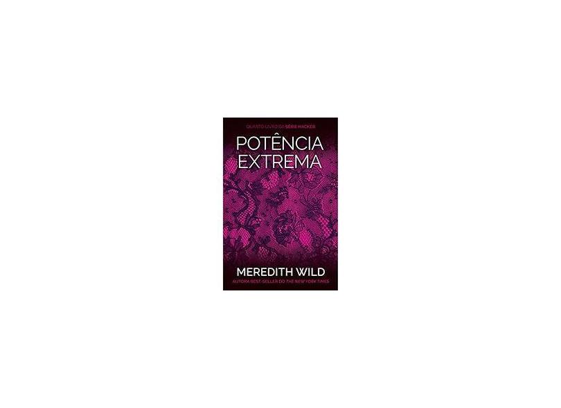 Potência Extrema - Série Hacker - 4ª Ed. 2016 - Wild, Meredith - 9788522032044