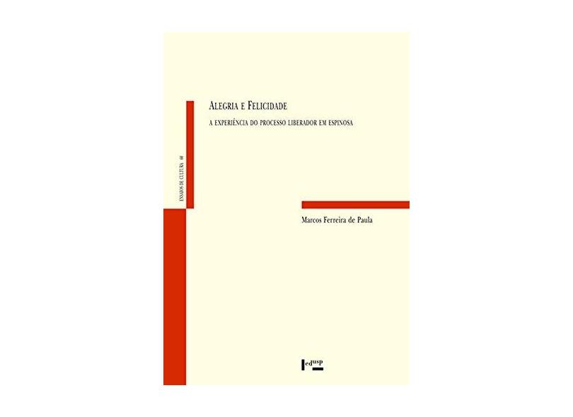 Alegria e Felicidade: A Experiencia do Processo Liberador em Espinosa - Ensaios de Cultura, 60 - Marcos Ferreira De Paula - 9788531416385