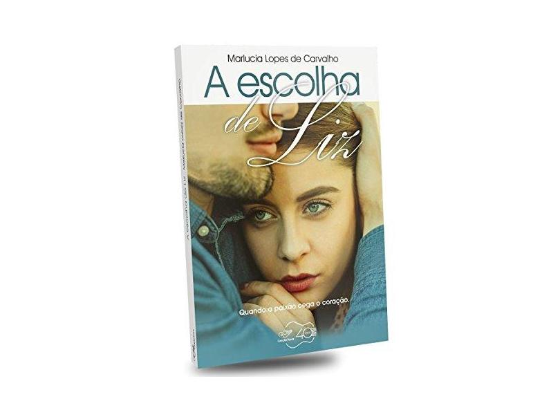 A Escolha de Liz. Quando a Paixão Cega o Coração - Marlucia Lopes De Carvalho - 9788576779124