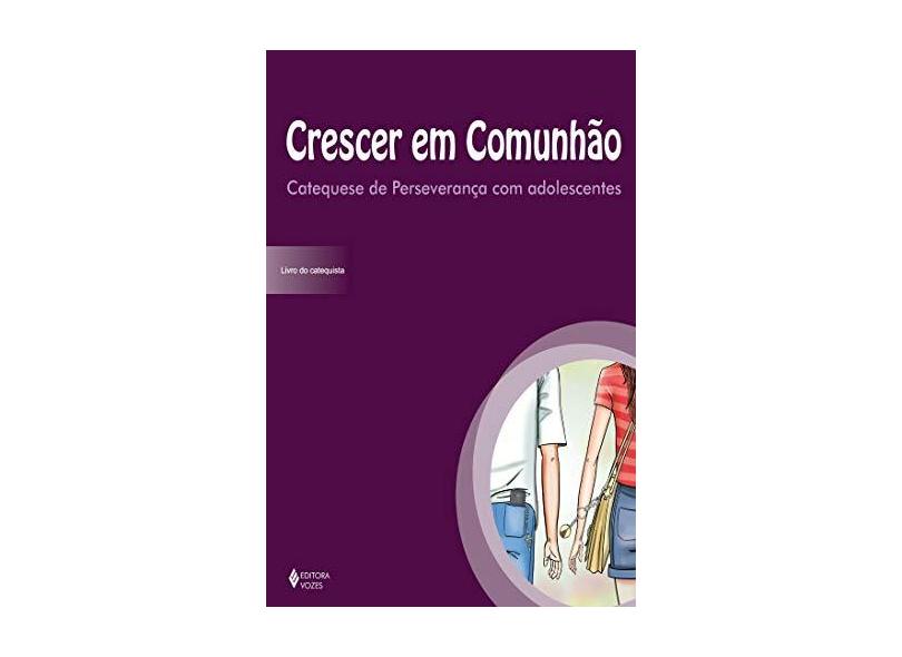 Crescer em Comunhão. Livro do Catequista. Catequese de Perseverança com Adolescentes - Francine Porfirio Ortiz - 9788532651952