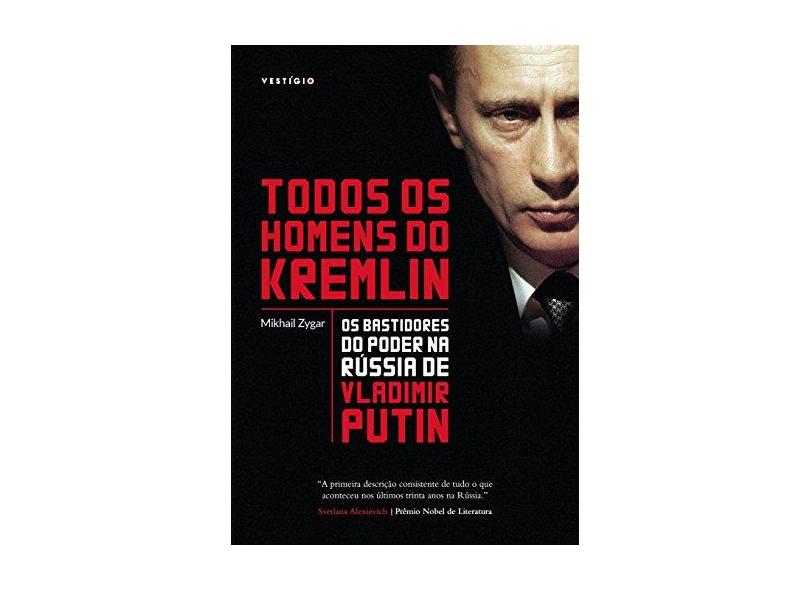 Todos os Homens do Kremlin. Os Bastidores do Poder na Rússia de Vladimir Putin - Mikhail Zygar - 9788582864173