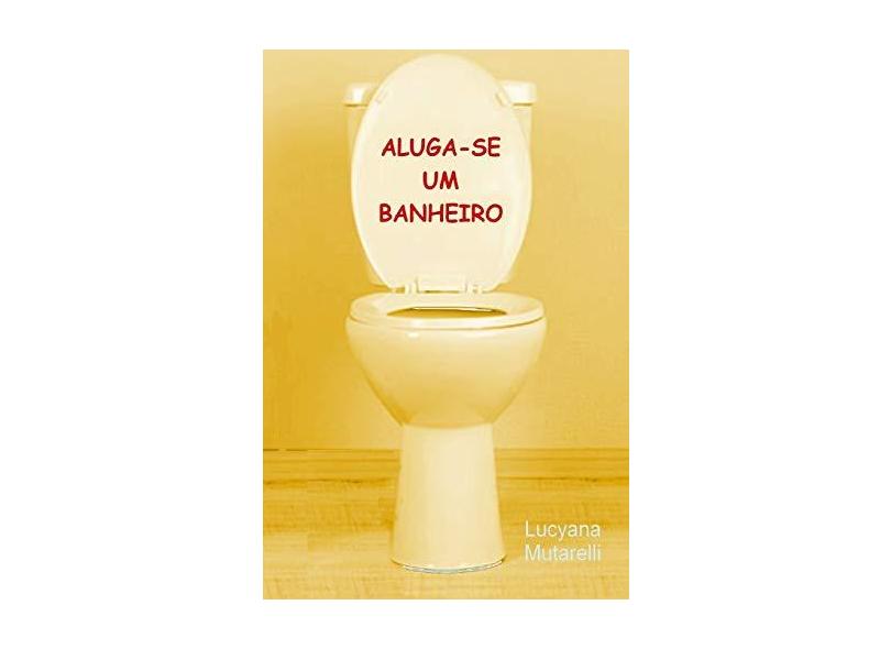 Aluga-se Um Banheiro - Lucyana Mutarelli - 9781548654566